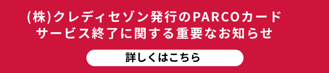 (株)クレディセゾン発行のPARCOカード サービス終了に関する重要なお知らせ