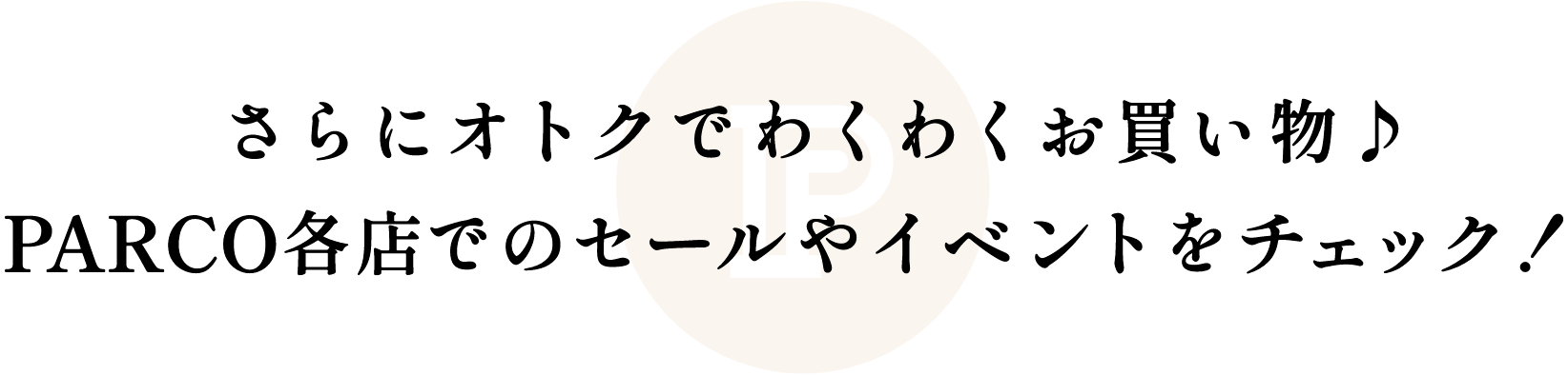 さらにオトクでわくわくお買い物♪PARCO各店でのセールやイベントをチェック！